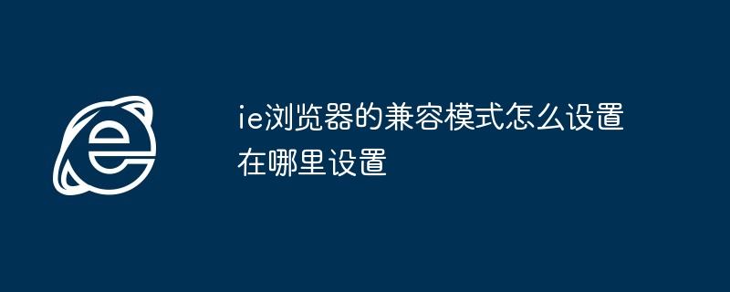 ie浏览器的兼容模式怎么设置在哪里设置