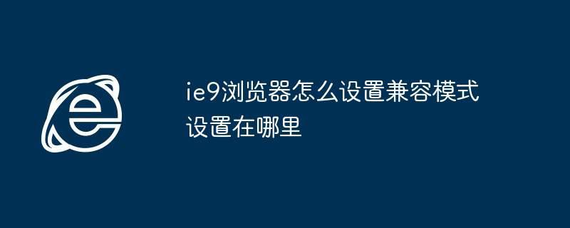 ie9浏览器怎么设置兼容模式设置在哪里