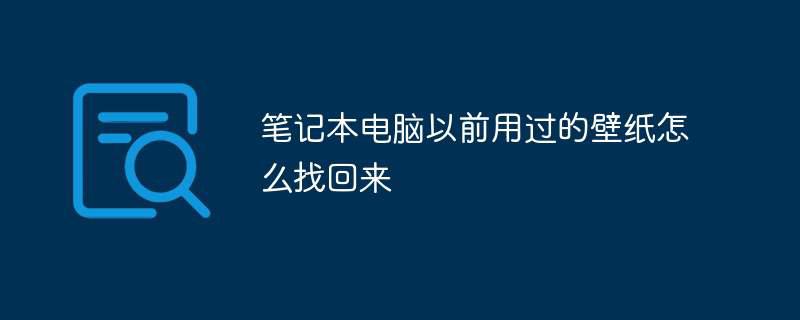 笔记本电脑以前用过的壁纸怎么找回来