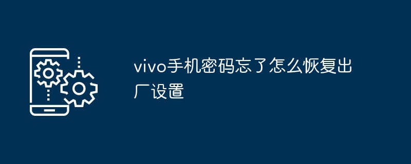 vivo手机密码忘了怎么恢复出厂设置