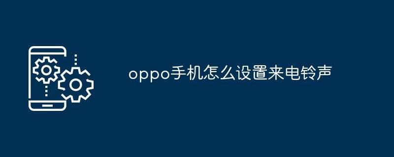 oppo手机怎么设置来电铃声