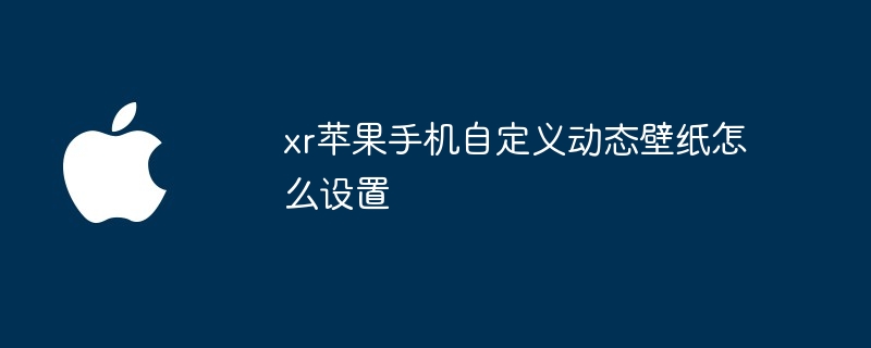 xr苹果手机自定义动态壁纸怎么设置