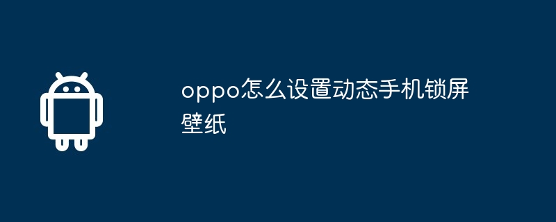 oppo怎么设置动态手机锁屏壁纸