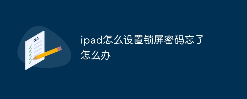 ipad怎么设置锁屏密码忘了怎么办