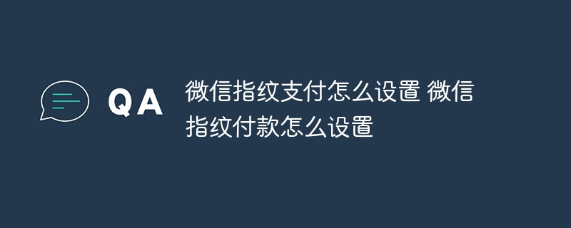 微信指纹支付怎么设置 微信指纹付款怎么设置