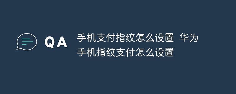 手机支付指纹怎么设置  华为手机指纹支付怎么设置