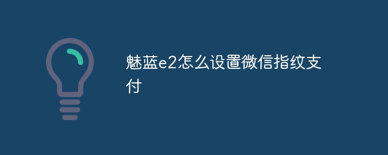 魅蓝e2怎么设置微信指纹支付