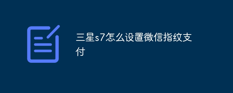 三星s7怎么设置微信指纹支付