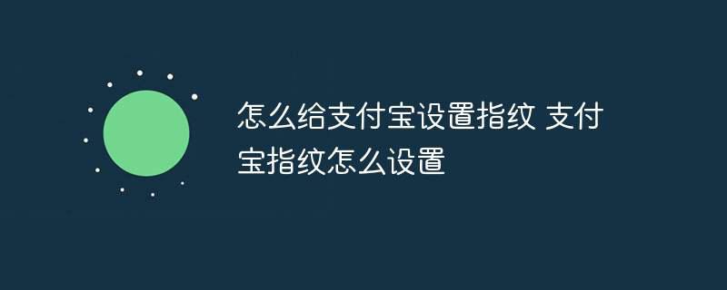 怎么给支付宝设置指纹 支付宝指纹怎么设置