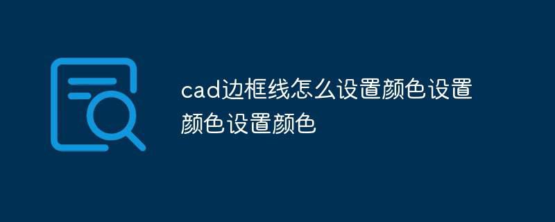 cad边框线怎么设置颜色设置颜色设置颜色