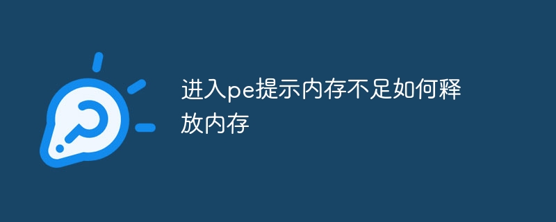 进入pe提示内存不足如何释放内存