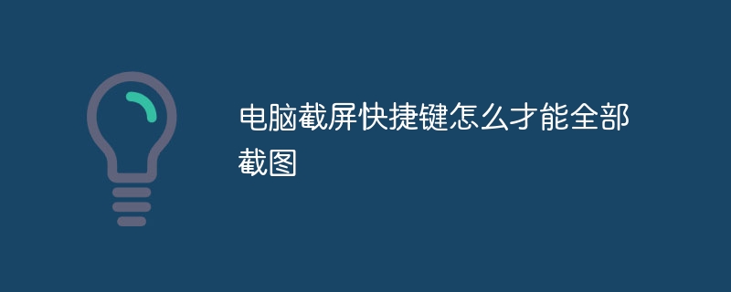 电脑截屏快捷键怎么才能全部截图