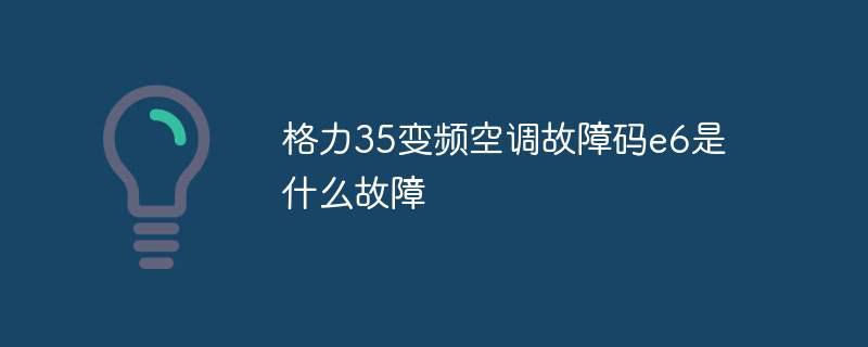 格力35变频空调故障码e6是什么故障