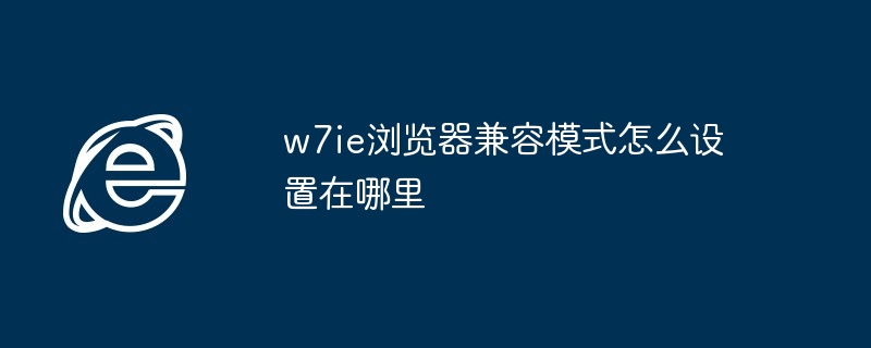 w7ie浏览器兼容模式怎么设置在哪里