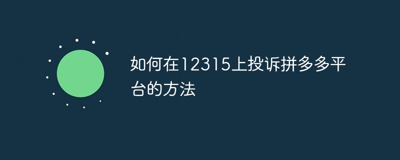 如何在12315上投诉拼多多平台的方法