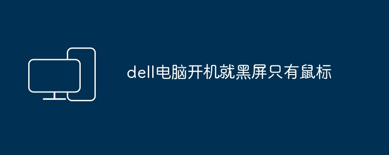 dell电脑开机就黑屏只有鼠标