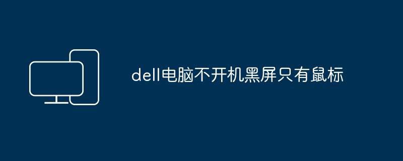 dell电脑不开机黑屏只有鼠标