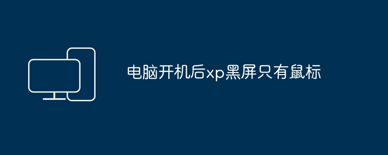 电脑开机后xp黑屏只有鼠标