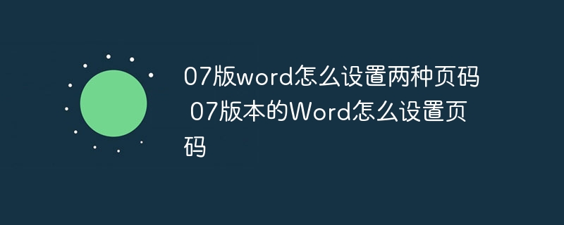 07版word怎么设置两种页码 07版本的Word怎么设置页码