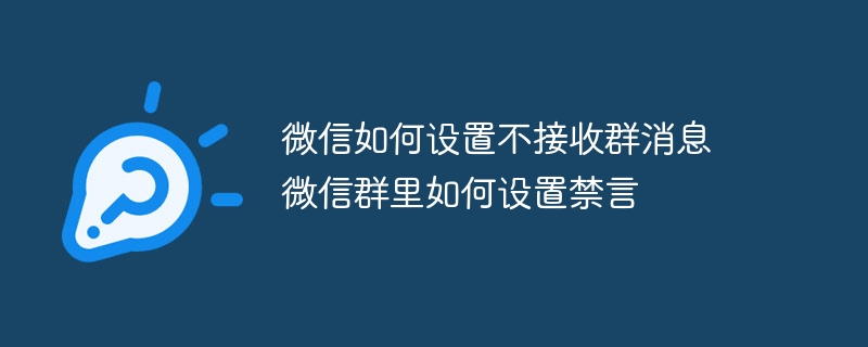 微信如何设置不接收群消息 微信群里如何设置禁言