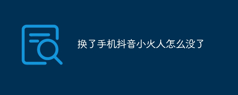 换了手机抖音小火人怎么没了