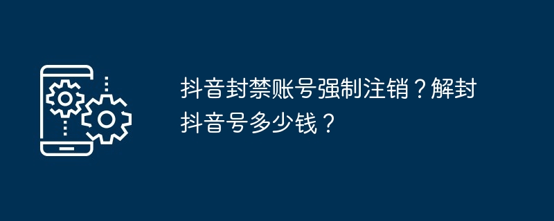 抖音封禁账号强制注销？解封抖音号多少钱？