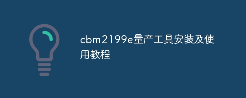 cbm2199e量产工具安装及使用教程