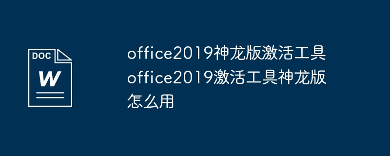 office2019神龙版激活工具 office2019激活工具神龙版怎么用