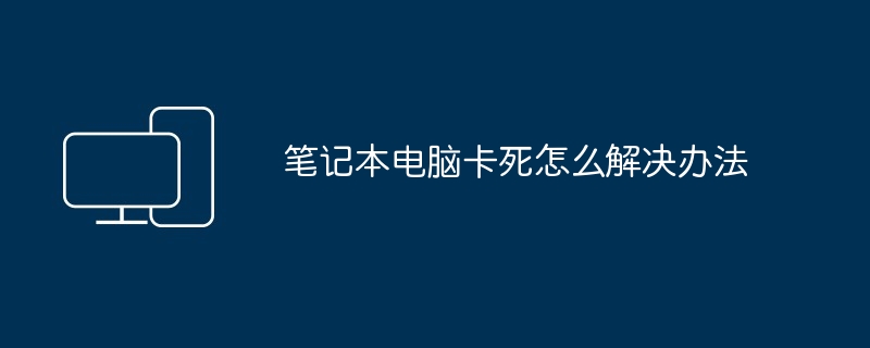 笔记本电脑卡死怎么解决办法