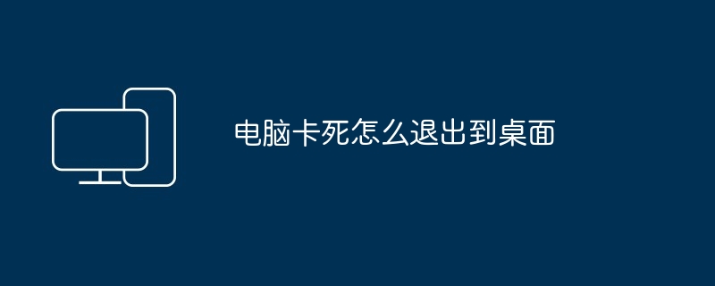 电脑卡死怎么退出到桌面