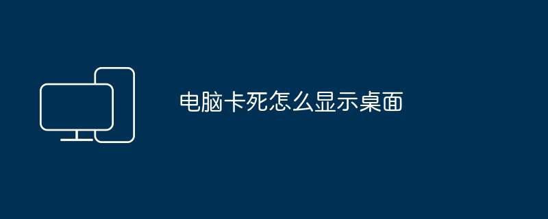 电脑卡死怎么显示桌面