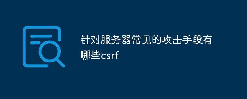 针对服务器常见的攻击手段有哪些csrf