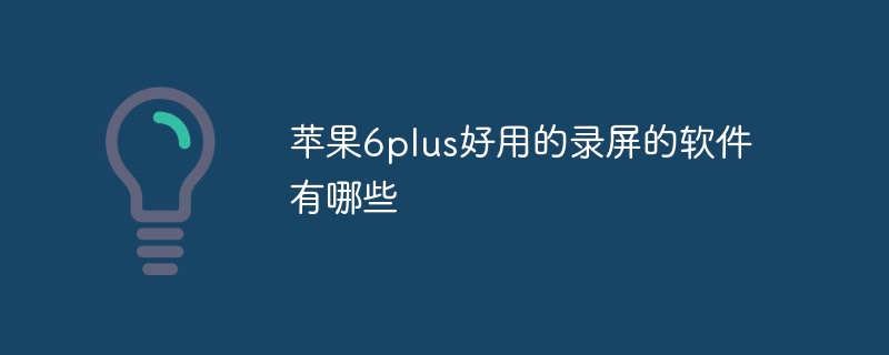 苹果6plus好用的录屏的软件有哪些