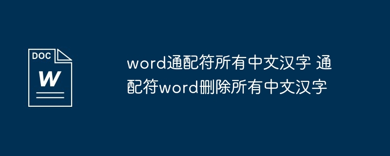 word通配符所有中文汉字 通配符word删除所有中文汉字