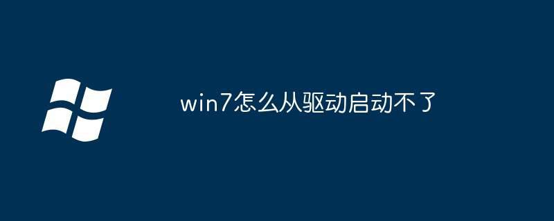 win7怎么从驱动启动不了