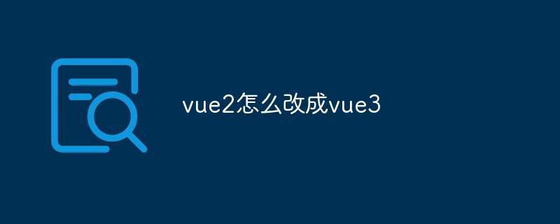 vue2怎么改成vue3